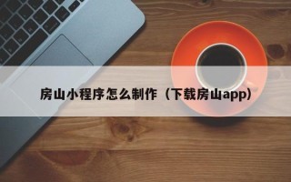 襄垣房山小程序怎么制作（下载房山app）