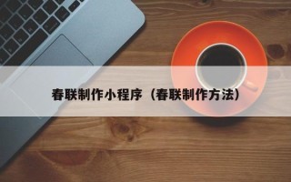 襄垣春联制作小程序（春联制作方法）